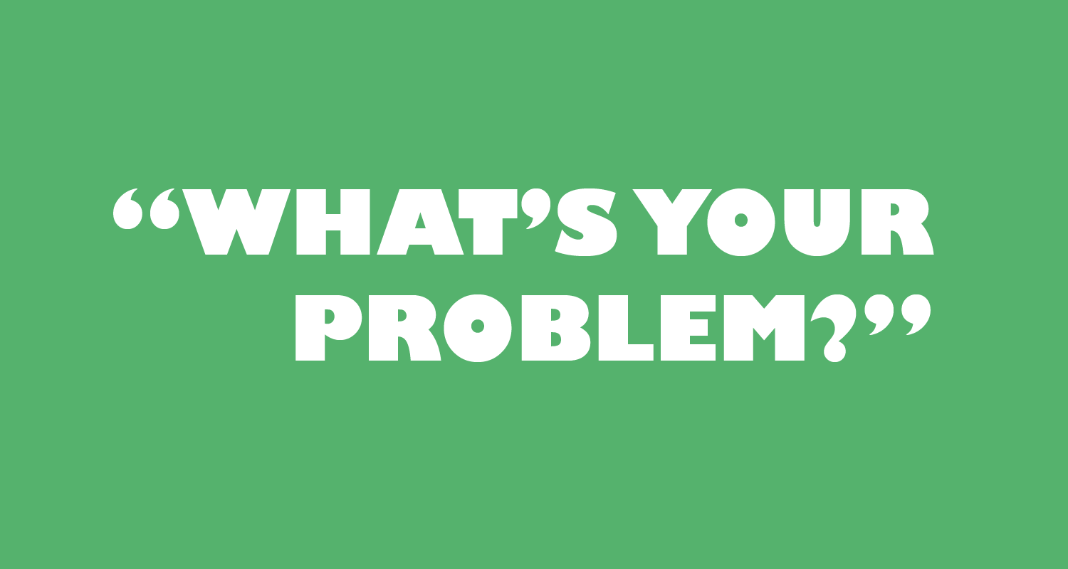 WHAT'S-YOUR-PROBLEM